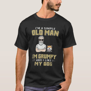 I M A Simple Old Man I M Grumpy And I Like My Dog T-Shirt