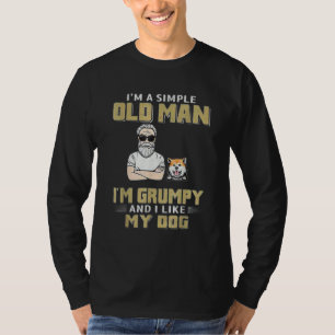 I M A Simple Old Man I M Grumpy And I Like My Dog T-Shirt