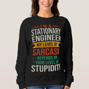 I m a Stationary Engineer  Sarcastic Saying Quote Sweatshirt