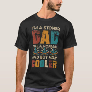I m A Stoner Dad Like A Normal Dad But Way Cooler  T-Shirt
