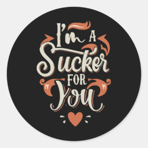 I m A Sucker For You Classic Round Sticker