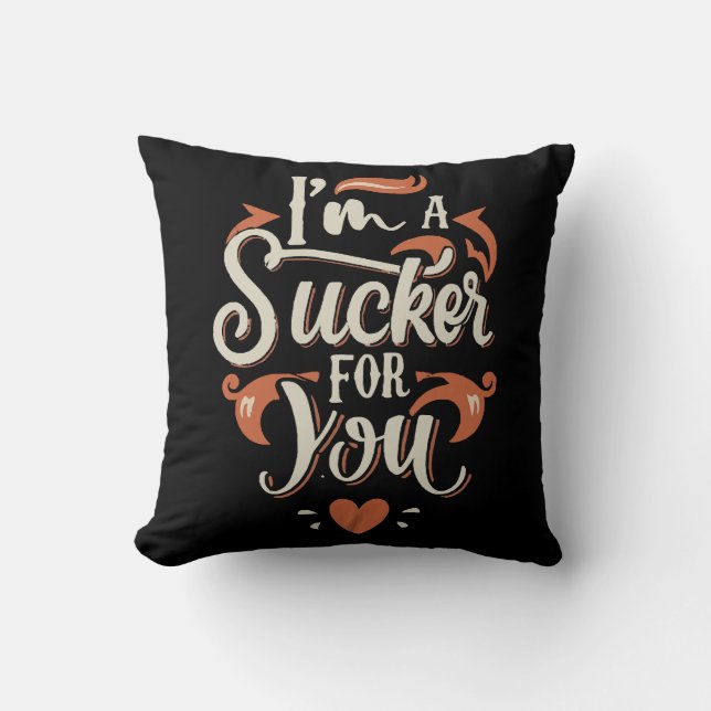I m A Sucker For You Cushion (Front)