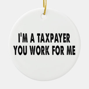 I’m A Taxpayer, You Work For Me Funny Tax Season T Ceramic Tree Decoration