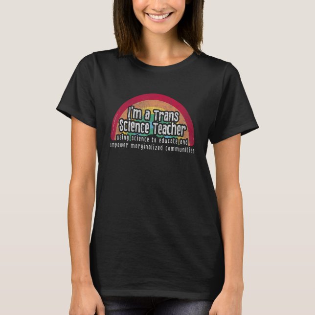 I m A Trans Science Teacher Using Science Educate  T-Shirt (Front)