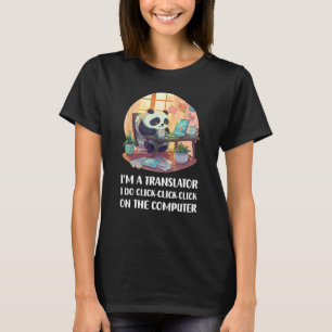 I m a Translator I Do Click Click Click On The Com T-Shirt