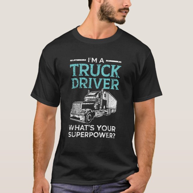 I m A Truck Driver What s Your Superpower Trucker T-Shirt (Front)
