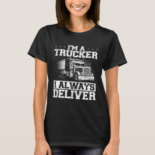 I M A Trucker I Deliver Truckers Truck Driver Pul T-Shirt