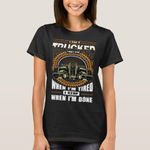 I m A Trucker I Dont Stop When Im Tired I Stop Whe T-Shirt