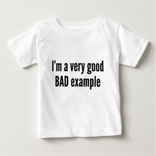 I’m A Very Good BAD Example Baby T-Shirt