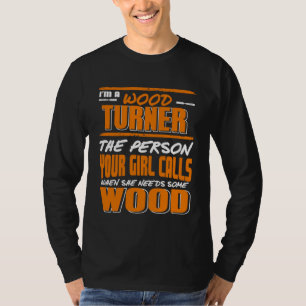 I m A Wood Turner the person your girl calls Men H T-Shirt