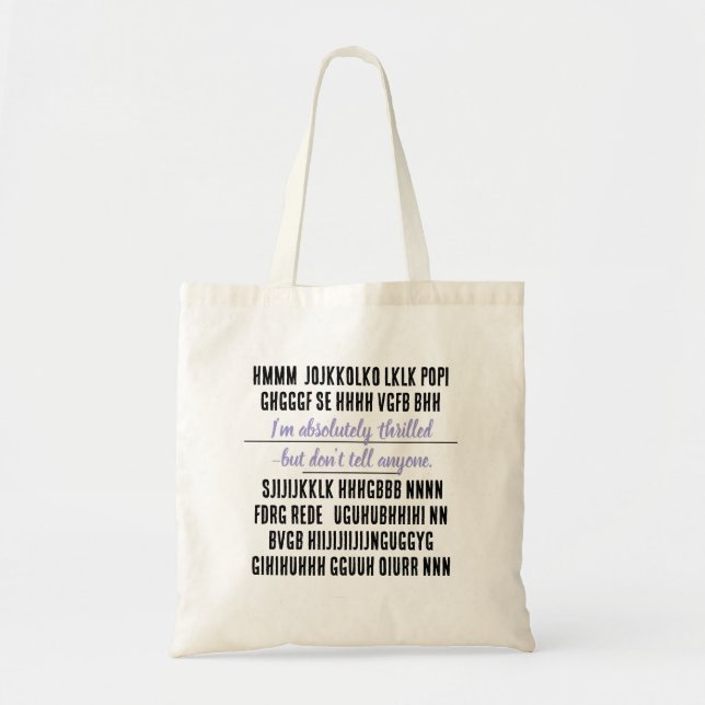 I’m absolutely thrilled—but don’t tell anyone. tote bag (Front)
