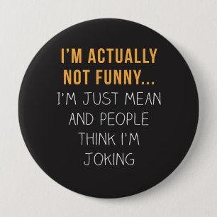 I’m actually not funny… I’m just mean... 10 Cm Round Badge