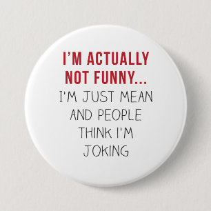 I’m actually not funny… I’m just mean... 7.5 Cm Round Badge