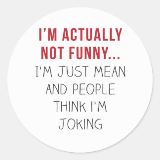 I’m actually not funny… I’m just mean... Classic Round Sticker