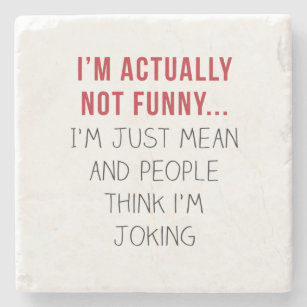 I’m actually not funny… I’m just mean... Stone Coaster