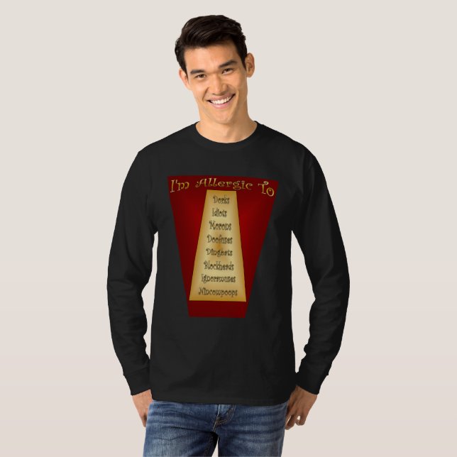 I’m Allergic To ~ Dorks ~ Idiots ~ Morons ~ Etc. ~ T-Shirt (Front Full)