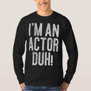I m An Actor Duh Costume T-Shirt