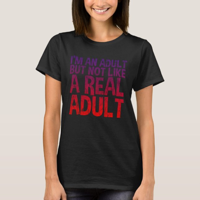 I m An Adult But Not Like A Real Adult T-Shirt (Front)