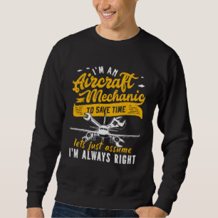 I m An Aircraft Mechanic Save Time Assume Always R Sweatshirt