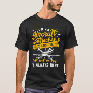 I m An Aircraft Mechanic Save Time Assume Always R T-Shirt