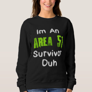 I m An Area 51 Survivor Duh  Costume Sweatshirt