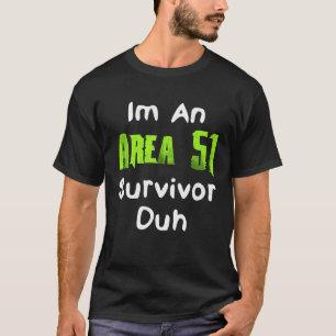 I m An Area 51 Survivor Duh  Costume T-Shirt