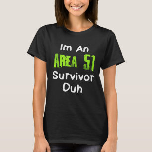 I m An Area 51 Survivor Duh  Costume T-Shirt