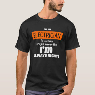 I m An Electrician Let s Just Assume That I m Alwa T-Shirt