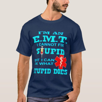 I’m An EMT I Cannot Fix Stupid But I Can Fix What T-Shirt
