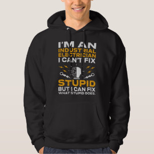 I m An Industrial Electrician I Can t Fix Stupid E Hoodie