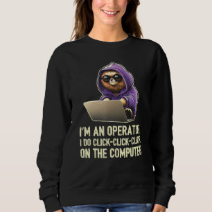 I m an Operator I Do Click Click Click On The Comp Sweatshirt