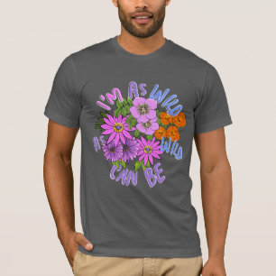 I’m as Wild as Wild Can Be T-Shirt