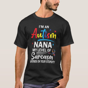 I M Autism Nana My Level Of Sarcasm Depend On Your T-Shirt