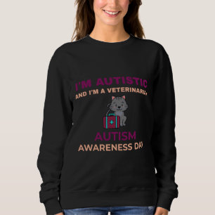 I M Autistic And I M A Veterinarian Autism Awarene Sweatshirt