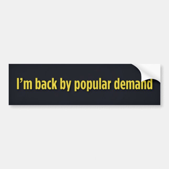 I’m back by popular demand bumper sticker (Front)