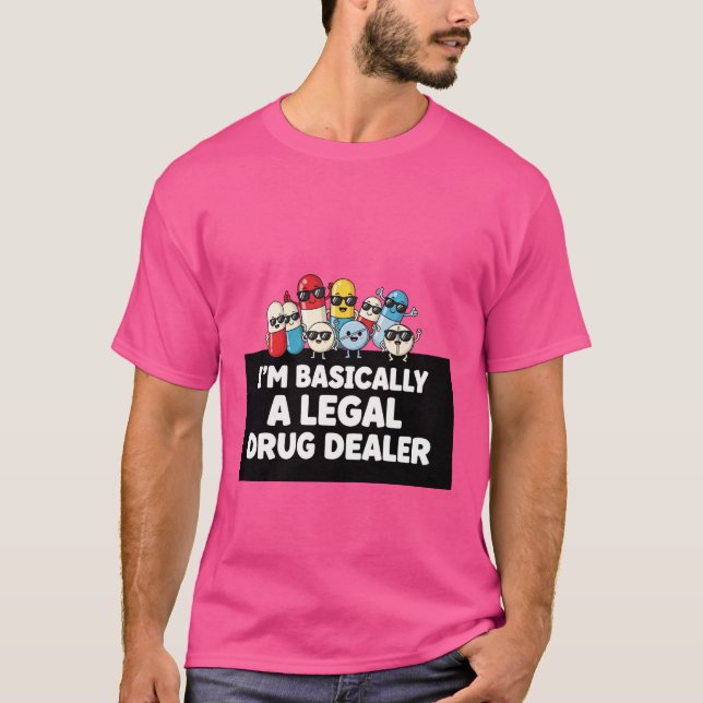I’m Basically a Legal Drug Dealer T-Shirt (Front)
