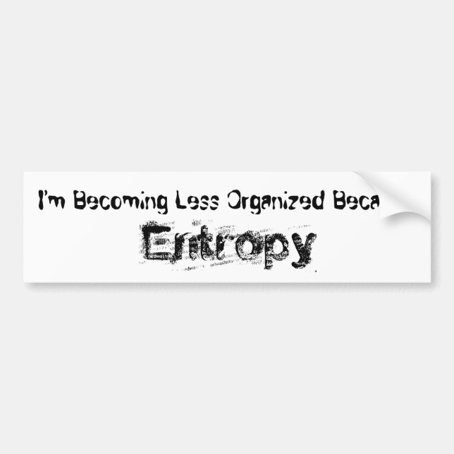 I’m Becoming Less Organised Because Entropy Bumper Sticker (Front)