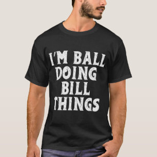 I_m Bill Doing Bill Things Shirt Personali T-Shirt