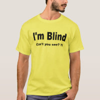 I’m Blind. Can’t you see? !!! T
