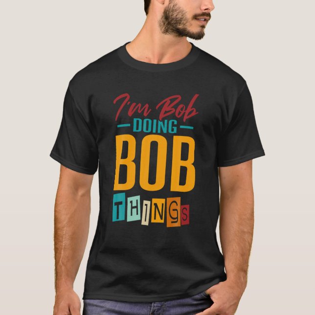 I m Bob Doing Bob Things T Shirt (Front)