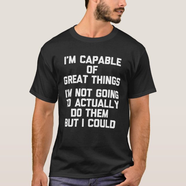 I m Capable Of Great Things   Saying Sarcastic Hum T-Shirt (Front)