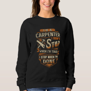 I M Carpenter I Don Stop When I M Tired I Stop Sweatshirt