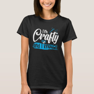I m Crafty and i know it T-Shirt