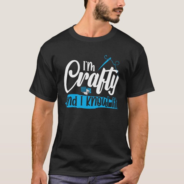 I m Crafty and i know it T-Shirt (Front)