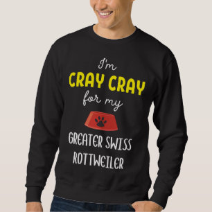I M Cray Cray For My Greater Swiss Rottweiler Gre Sweatshirt