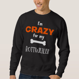 I M Crazy For My Rottweiler  Rottweiler  Idea Sweatshirt