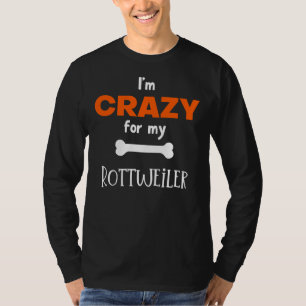 I M Crazy For My Rottweiler  Rottweiler  Idea T-Shirt