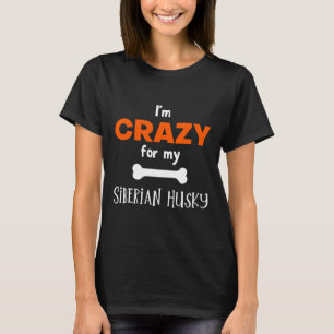 I M Crazy For My Siberian Husky  Siberian Husky  I T-Shirt