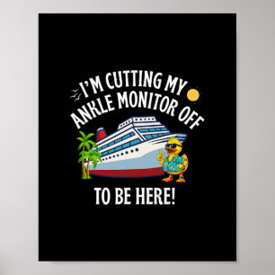 I’m Cutting My Ankle Monitor Off To Be Here Cruise Poster