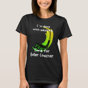 I´m Done With Adulting Time For Roller Coaster T-Shirt